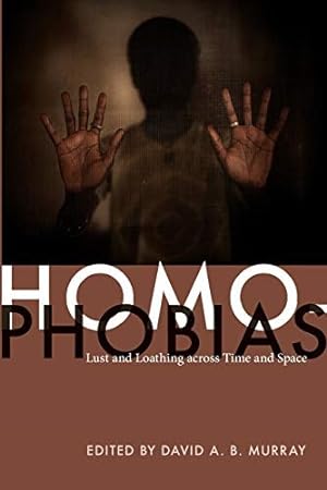 Homophobias: Lust and Loathing across Time and Space