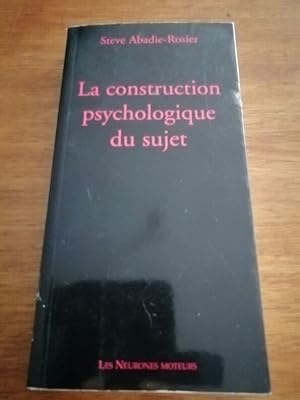 La construction psychologique du sujet 2009 - ABADIE ROSIER Steve - Psychologie Psychanalyse Déve...