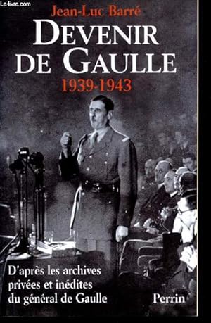 Devenir de gaulle 1939-1943 d'apres les archives privees et inedites du general de gaulle + Envoi...