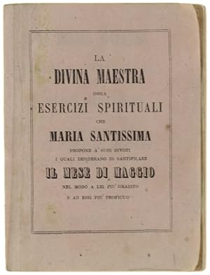 LA DIVINA MAESTRA ossia Esercizi Spirituali che Maria Santissima propone a' suoi divoti i quali d...