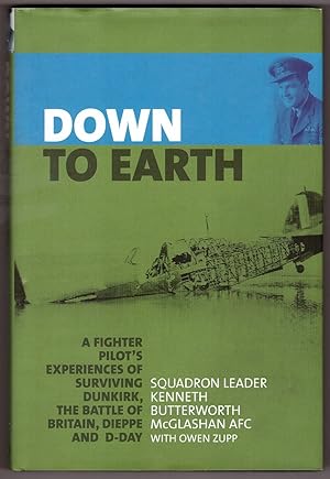 Down to Earth A Fighter Pilot's Experiences of Surviving Dunkirk, the Battle of Britain, Dieppe a...