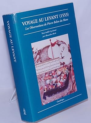 Voyage au Levant (1553): Les observations de Pierre Belon du Mans de plusieurs singularités chose...