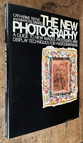 The New Photography; A Guide to New Images, Processes, and Display Techniques for Photographers