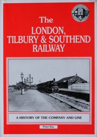 THE LONDON, TILBURY & SOUTHEND RAILWAY - A HISTORY OF THE COMPANY AND LINE Voume One 1936-1893