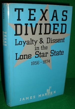 TEXAS DIVIDED Loyalty and Dissent in the Lone Star State 1856-1874