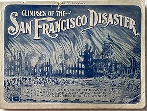 Glimpses of the San Francisco Disaster Graphically Depicting the Great California Cataclysm and F...