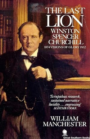 The Last Lion Winston Spencer Churchill: Visions of Glory 1874 - 1932
