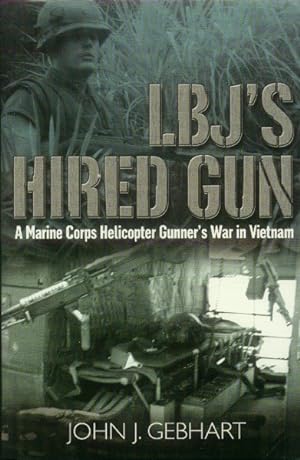 LBJ'S Hired Gun: A Marine Corps Helicopter Gunner's War in Vietnam