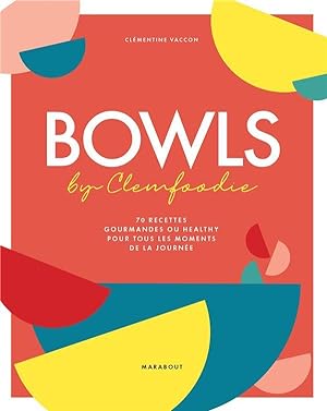 bowls par clemfoodie : 70 recettes gourmandes ou healthy pour tous les moments de la journée