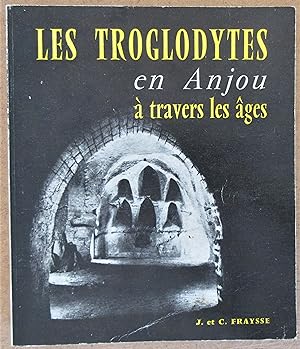 Les Troglodytes en Anjou à Travers les Ages : Habitat Permanent - Monuments Religieux : Contribut...