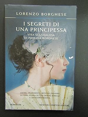 Borghese Lorenzo. I segreti di una principessa. Vita scandalosa di Paolina Borghese. Newton Compt...