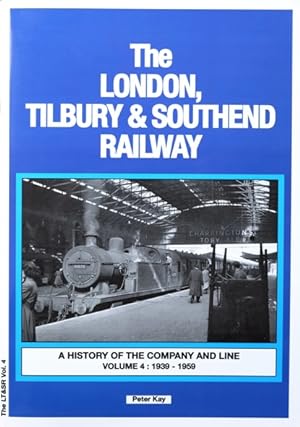 THE LONDON, TILBURY & SOUTHEND RAILWAY - A HISTORY OF THE COMPANY AND LINE Voume 4 1939-1959