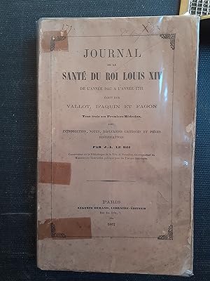 Journal de la santé du roi Louis XIV de l'année 1647 à l'année 1711 écrit par Vallot, d'Aquin et ...