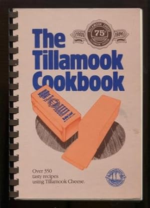 The Tillamook Cookbook : Over 350 tasty recipes using Tillamook Cheese