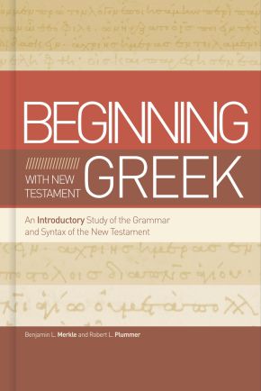 Beginning with New Testament Greek: An Introductory Study of the Grammar and Syntax of the New Te...