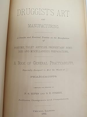 DRUGGIST'S ART OF MANUFACTURING A Concise and Practical Treatise on the Manufacture of Perfume, T...