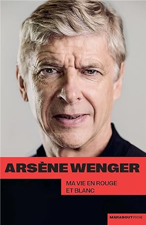 Arsène Wenger : ma vie en rouge et blanc