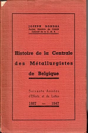 Histoire de la Centrale des Métallurgistes de Belgique. Soixanre années d'efforts et de luttes 18...