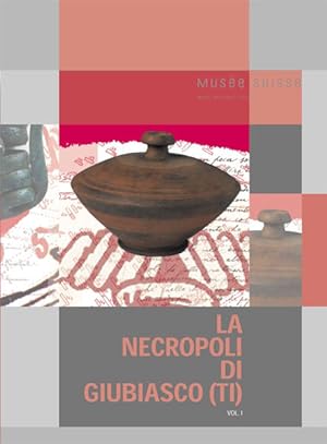 La necropoli di Giubiasco (TI). Vol. I: Storia degli scavi, documentazione, inventario critico. [...