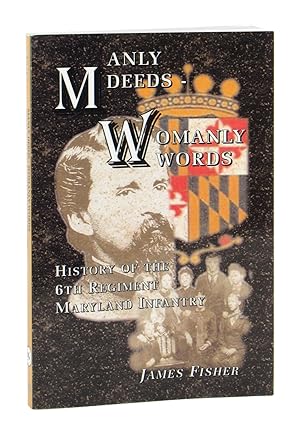 Manly Deeds - Womanly Words: History of the 6th Regiment Maryland Infantry