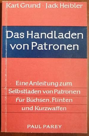 Das Handladen von Patronen : Eine Anleitung z. Selbstladen von Patronen f. Büchsen, Flinten u. Ku...