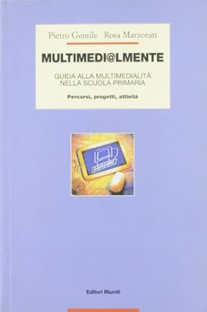 Multimedi@lmente. Guida alla multimedialità nella scuola primaria. Percorsi, progetti, attività