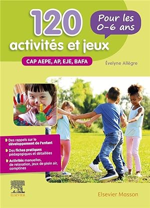 120 activités et jeux pour les 0-6 ans ; CAP AEPE, AP, EJE, BAFA