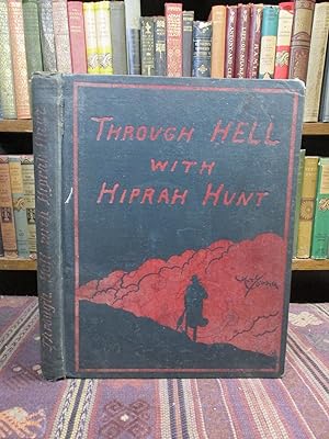 Through Hell with Hiprah Hunt. A Series of Pictures and Notes of Travel Illustrating the Adventur...