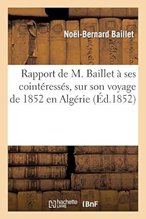 Rapport de M. Baillet à ses cointéressés sur son voyage de 1852 en Algérie réflexions: et amélior...