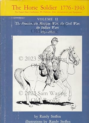Horse soldier, 1776-1943: the frontier, the Mexican War, the Civil War, the Indian Wars, 1851-80 ...