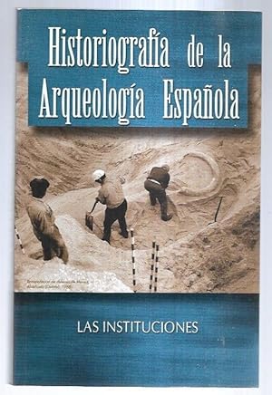 HISTORIOGRAFIA DE LA ARQUEOLOGIA ESPAÑOLA. LAS INSTITUCIONES