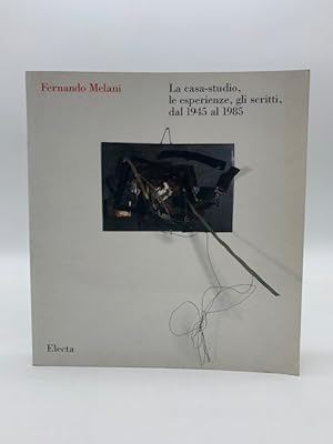 Fernando Melani. La casa-studio, le esperienze, gli scritti dal 1945 al 1985