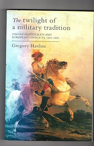 THE TWILIGHT OF A MILITARY TRADITION. ITALIAN ARISTOCRATS AND EUROPEAN CONFLICTS 1560-1800