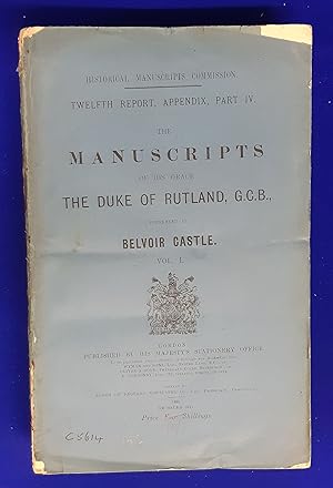 The Manuscripts of His Grace, the Duke of Rutland, G.C.B., Preserved at Belvoir Castle. Vol. I. [...