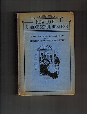 HOW TO BE A SUCCESSFUL HOSTESS: WHAT EVERY WOMAN SHOULD KNOW ABOUT ENTERTAINING AND ETIQUETTE