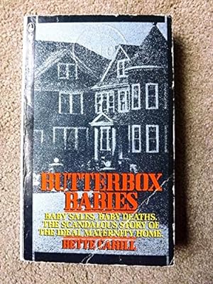 Butterbox Babies: Baby Sales, Baby Deaths. The Scandalous Story of the Ideal Maternity Home