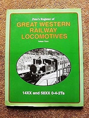 Peto's Register of Great Western Locomotives: 14XX and 58XXTS v.3: 14XX and 58XXTS Vol 3