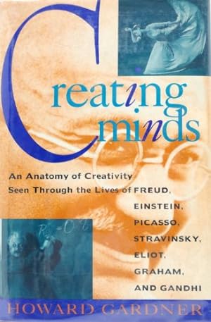 Creating Minds: An Anatomy of Creativity As Seen Through the Lives of Freud, Einstein, Picasso, S...