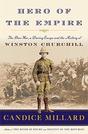 Hero of the Empire: The Boer War, a Daring Escape and the Making of Winston Churchill