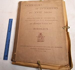 Exterieurs et Interieurs du XVIII Siecle: Architecture et Decoration des Efifices les Plus Remarq...