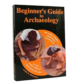 BEGINNER'S GUIDE TO ARCHAEOLOGY The Modern Digger's Step-By-Step Introduction to the Expert Ways ...
