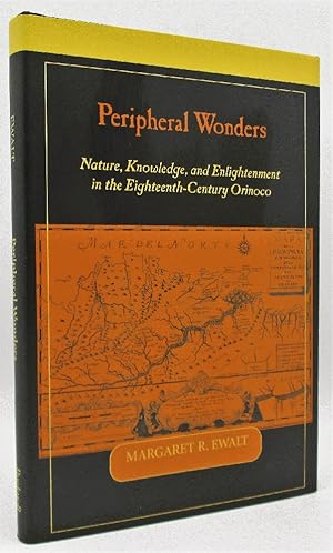 Peripheral Wonders: Nature, Knowledge, and Enlightenment in the Eighteenth-Century Orinoco
