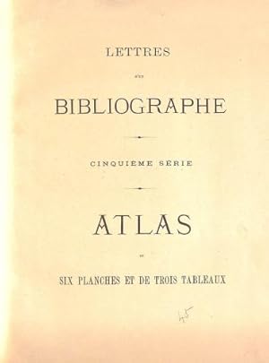 Lettres d'un Bibliographe Cinquieme Serie Atlas Six Planches et de Trois Tableaux et Sixieme Seri...
