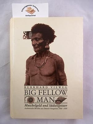 Big Fellow Man : Muschelgeld und Südseegeister. Authentische Berichte aus Deutsch-Neuguinea 1906 ...