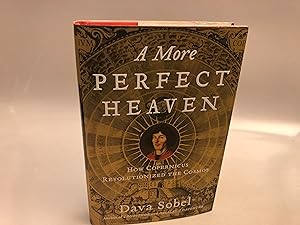A More Perfect Heaven : How Copernicus Revolutionised the Cosmos