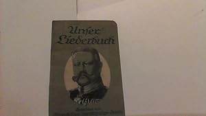 Unser Liederbuch. Eine Sammlung deutscher u. österreichischer Soldaten-, Volks- und Heimat-Lieder.