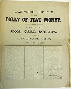 UNANSWERABLE EXPOSITION OF THE FOLLY OF FIAT MONEY. SPEECH BY HON. CARL SCHURZ, DELIVERED AT CINC...