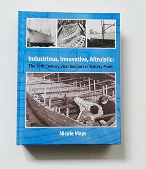 Industrious, Innovative, Altruistic: The 20th Century Boat Builders of Battery Point (Signed by A...