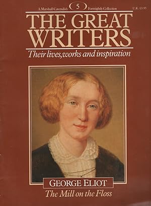 THE GREAT WRITERS THEIR LIVES, WORKS AND INSPIRATION : GEORGE ELIOT THE MILL ON THE FLOSS A Marsh...