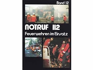 Notruf 112. Feuerwehren im Einsatz. Band 12. Eine Bild- und Textdokumentation der Brandschutzzeit...